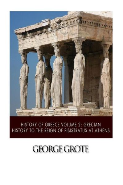 Cover for George Grote · History of Greece Volume 2: Grecian History to the Reign of Pisistratus at Athens (Paperback Book) (2014)