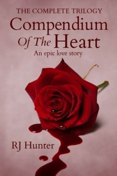 The Complete Trilogy, Compendium Of The Heart - Rj Hunter - Books - Createspace Independent Publishing Platf - 9781507680902 - October 27, 2015