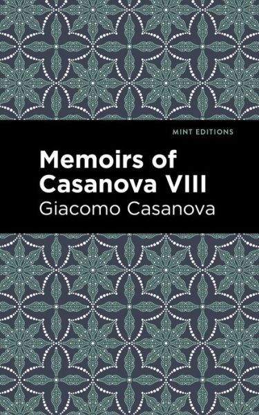 Memoirs of Casanova Volume VIII - Mint Editions - Giacomo Casanova - Books - Graphic Arts Books - 9781513281902 - July 15, 2021