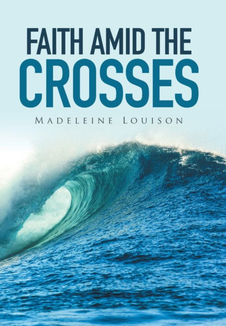 Cover for Madeleine Louison · Faith amid the Crosses (Hardcover Book) (2016)