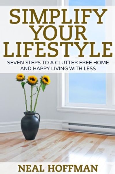 Cover for Neal Hoffman · Simplify Your Lifestyle: Seven Steps to a Clutter Free Home and Happy Living with Less (Paperback Book) (2015)