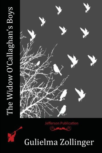 The Widow O'Callaghan's Boys - Gulielma Zollinger - Książki - Createspace Independent Publishing Platf - 9781518835902 - 4 stycznia 2016