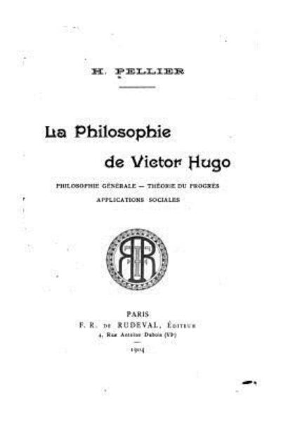 Cover for H Pellier · La philosophie de Victor Hugo, philosophie generale, theorie du progres, applications sociales (Paperback Book) (2016)