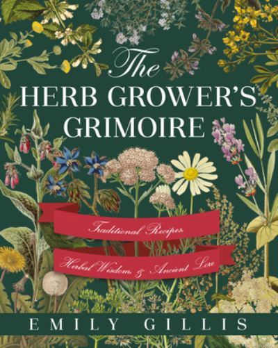 Cover for Emily Gillis · The Herb Grower's Grimoire: Traditional Recipes, Herbal Wisdom, &amp; Ancient Lore (Paperback Book) (2023)
