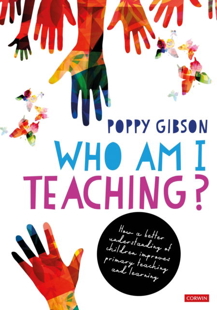 Who Am I Teaching?: How a better understanding of children improves primary teaching and learning - Poppy Gibson - Livros - Sage Publications Ltd - 9781529684902 - 4 de junho de 2025