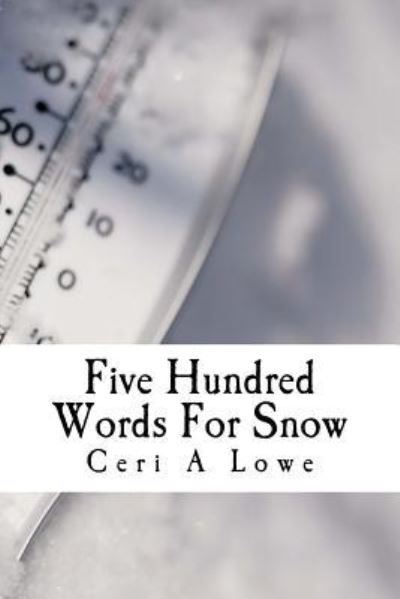 Cover for Ceri a Lowe · Five Hundred Words For Snow (Paperback Book) (2016)