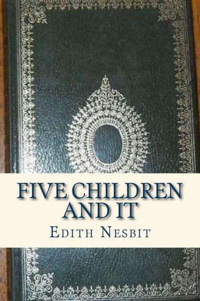 Five Children and It - Edith Nesbit - Books - Createspace Independent Publishing Platf - 9781534901902 - June 24, 2016