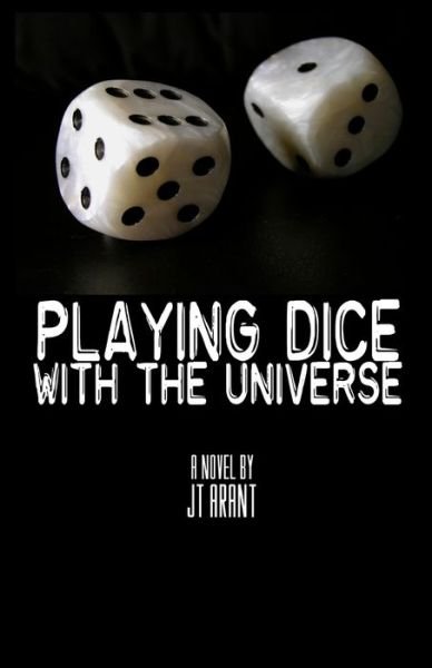 Cover for Jt Arant · Playing Dice With The Universe (Taschenbuch) (2016)