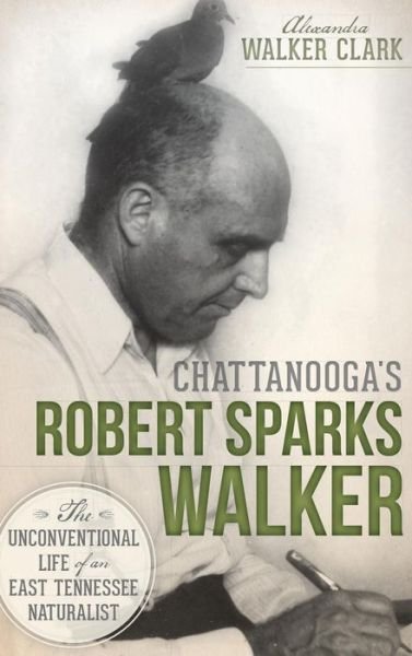 Cover for Alexandra Walker Clark · Chattanooga's Robert Sparks Walker (Hardcover Book) (2013)
