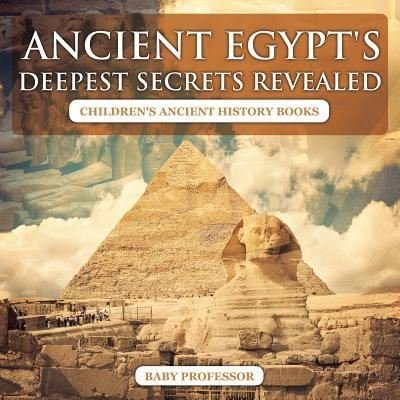 Cover for Baby Professor · Ancient Egypt's Deepest Secrets Revealed -Children's Ancient History Books (Paperback Book) (2017)