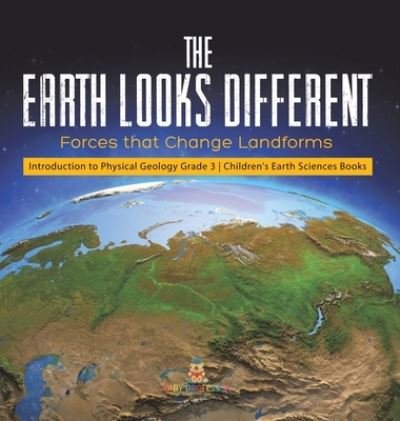 Cover for Baby Professor · The Earth Looks Different: Forces that Change Landforms Introduction to Physical Geology Grade 3 Children's Earth Sciences Books (Gebundenes Buch) (2021)