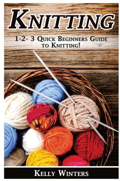 Cover for Kelly Winters · Knitting 1-2-3 Quick Beginner?s Guide to Knitting! (Paperback Book) (2017)