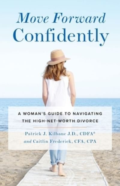 Cover for Patrick J Kilbane · Move Forward Confidently: A Woman's Guide to Navigating the High-Net-Worth Divorce (Taschenbuch) (2021)