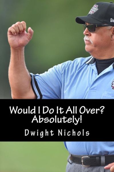 Cover for Dwight Nichols · Would I Do It All Over? Absolutely! (Paperback Book) (2018)