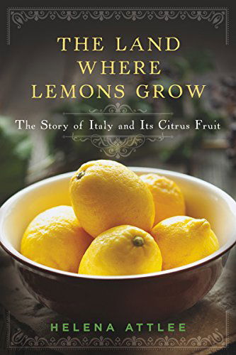 Cover for Helena Attlee · The Land Where Lemons Grow - the Story of Italy and Its Citrus Fruit (Hardcover Book) (2015)