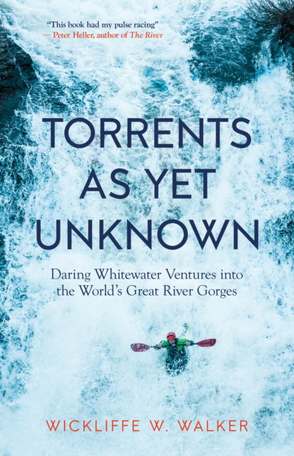 Torrents As Yet Unknown: Daring Whitewater Ventures into the World's Great River Gorges - Wickliffe W. Walker - Książki - Steerforth Press - 9781586423902 - 3 września 2024