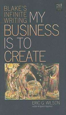 Cover for Eric G. Wilson · My Business Is to Create: Blake's Infinite Writing (Hardcover Book) (2011)