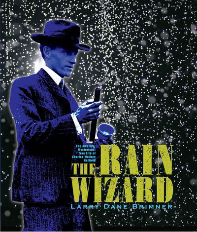 Cover for Larry Dane Brimner · The Rain Wizard: The Amazing, Mysterious, True Life of Charles Mallory Hatfield (Hardcover Book) (2015)