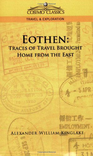 Eothen: Traces of Travel Brought Home from the East - Alexander William Kinglake - Books - Cosimo Classics - 9781596055902 - November 17, 2005