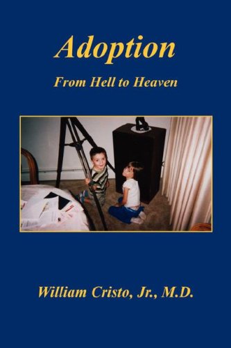 Adoption: from Hell to Heaven - William Cristo Jr. - Books - E-BookTime, LLC - 9781598246902 - September 25, 2007