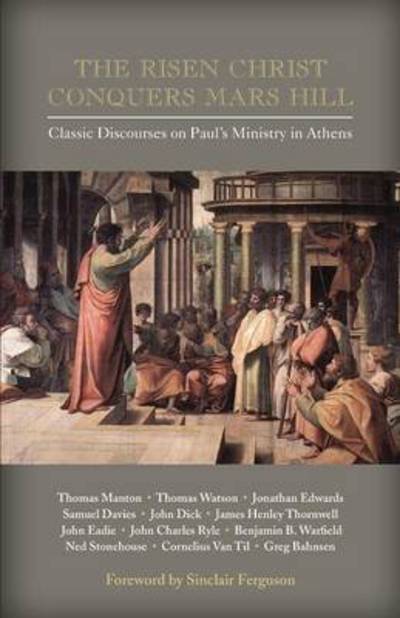 Cover for Sinclair Ferguson · The Risen Christ Conquers Mars Hill: Classic Discourses on Paul's Ministry in Athens (Paperback Book) (2013)