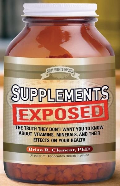Cover for Brian R. Clement · Supplements Exposed: the Truth They Don't Want You to Know About Vitamins, Minerals, and Their Effects on Your Health (Taschenbuch) (2009)