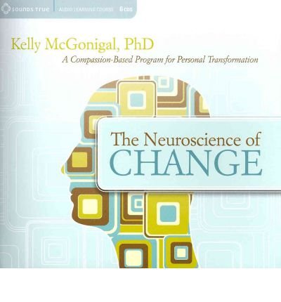The Neuroscience of Change: a Compassion-based Program for Personal Transformation - Kelly Mcgonigal - Ljudbok - Sounds True Inc - 9781604077902 - 1 maj 2012