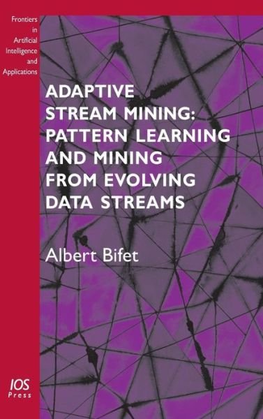 Cover for A. Bifet · Adaptive Stream Mining: Pattern Learning and Mining from Evolving Data Streams - Frontiers in Artificial Intelligence and Applications (Inbunden Bok) (2010)