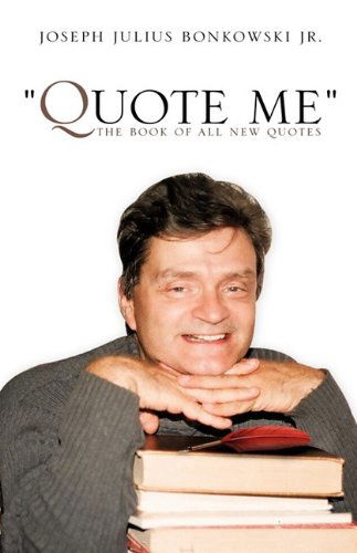 Cover for Joseph Julius Bonkowski Jr. · &quot;Quote Me&quot; the Book of All New Quotes (Hardcover Book) (2009)