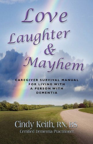 Cover for Cindy Keith RN BS CDP · Love, Laughter &amp; Mayhem: Caregiver Survival Manual For Living With A Person With Dimentia (Paperback Bog) (2010)