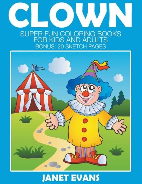 Cover for Janet Evans · Clowns: Super Fun Coloring Books for Kids and Adults (Bonus: 20 Sketch Pages) (Taschenbuch) (2014)