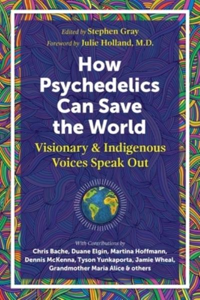 Cover for Julie Holland · How Psychedelics Can Help Save the World: Visionary and Indigenous Voices Speak Out (Paperback Book) (2022)