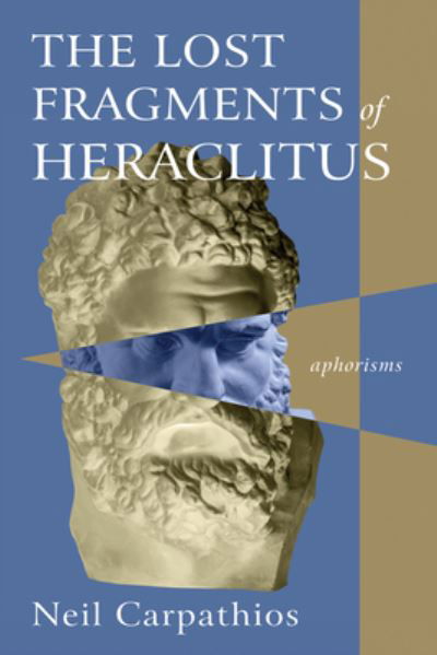 Cover for Neil Carpathios · Lost Fragments of Heraclitus (Book) (2022)