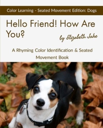 Hello Friend! How Are You? Color Learning Seated Movement Edition - Elizabeth Jake - Bücher - Independently Published - 9781671899902 - 5. Dezember 2019