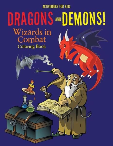 Cover for Activibooks for Kids · Dragons and Demons! Wizards in Combat Coloring Book (Paperback Book) (2016)