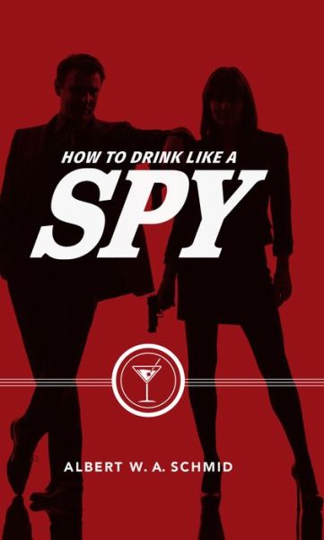 Cover for Albert W. A. Schmid · How to Drink Like a Spy (Hardcover Book) (2019)