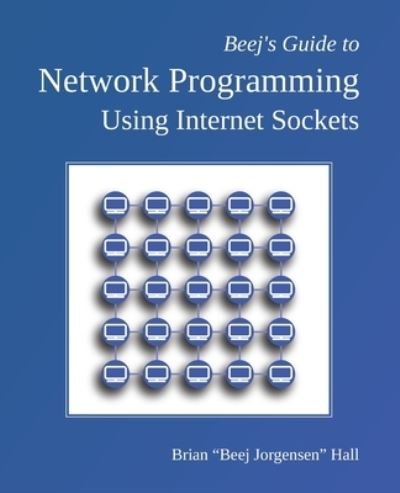 Cover for Brian &quot;Beej Jorgensen&quot; Hall · Beej's Guide to Network Programming (Paperback Book) (2019)