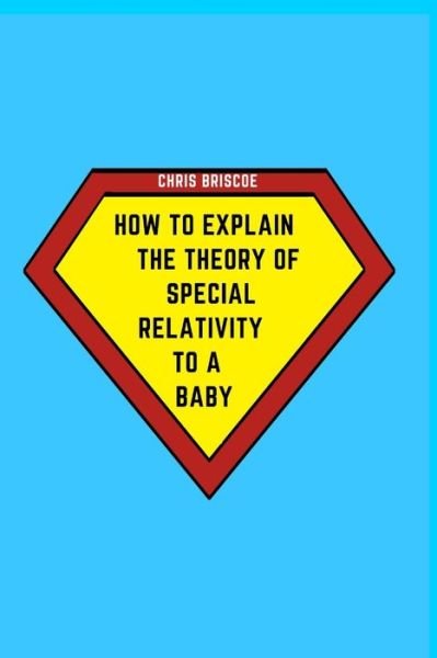 Cover for Chris Briscoe · How to Explain the Theory of Special Relativity to a Baby (Paperback Book) (2020)