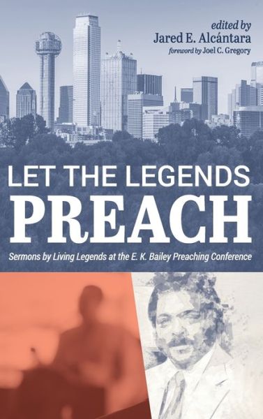 Cover for Jared E Alcantara · Let the Legends Preach: Sermons by Living Legends at the E. K. Bailey Preaching Conference (Hardcover Book) (2021)