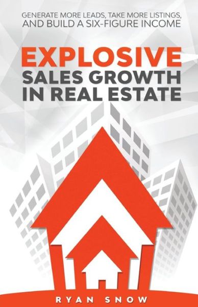 Explosive Sales Growth in Real Estate - Ryan Snow - Książki - Ryan Snow - 9781732097902 - 4 kwietnia 2018