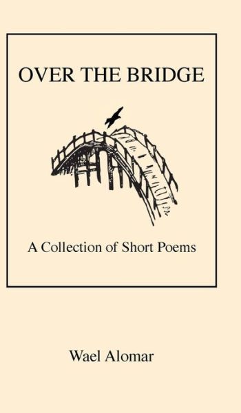 Cover for Wael Alomar · Over the Bridge: A Collection of Short Poems (Hardcover Book) (2019)