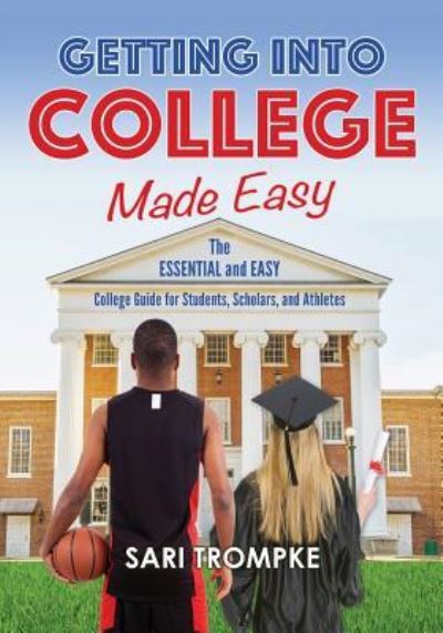 Cover for Sari Trompke · Getting Into College Made Easy : The Essential and Easy Guide for Students, Scholars and Athletes (Paperback Book) (2019)