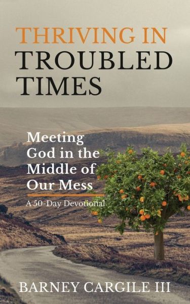 Thriving in Troubled Times - III Barney Cargile - Books - Barney Cargile - 9781735210902 - November 21, 2020