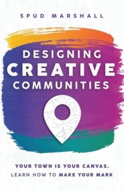 Cover for Spud Marshall · Designing Creative Communities : Your Community is Your Canvas (Paperback Bog) (2021)