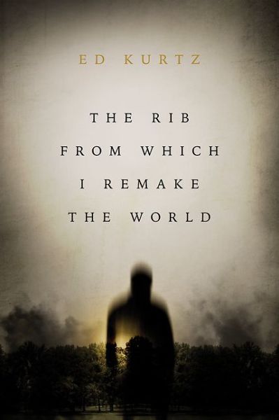 Cover for Ed Kurtz · The Rib From Which I Remake the World (Paperback Book) (2016)