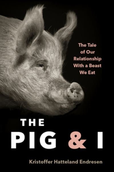 Kristoffer Hattleland Endresen · The Pig and I: The Tale of Our Relationship With a Beast We Eat (Hardcover Book) (2023)