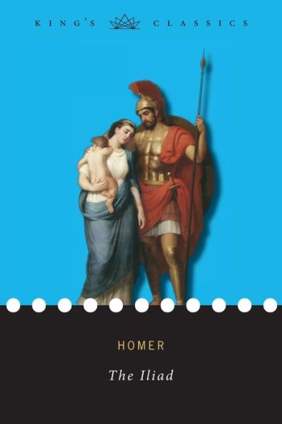 The Iliad (King's Classics) - Homer - Livres - King's Classics - 9781774370902 - 24 décembre 2019