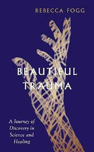 Cover for Rebecca Fogg · Beautiful Trauma: A Journey of Discovery in Science and Healing (Hardcover bog) (2023)