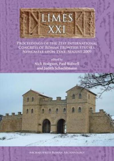 Cover for Roman Frontier Studies 2009: Proceedings of the XXI International Congress of Roman Frontier Studies (Limes Congress) held at Newcastle upon Tyne in August 2009 - Archaeopress Roman Archaeology (Paperback Book) (2017)