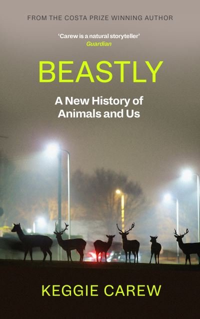 Beastly: A New History of Animals and Us - Keggie Carew - Libros - Canongate Books - 9781786896902 - 6 de abril de 2023